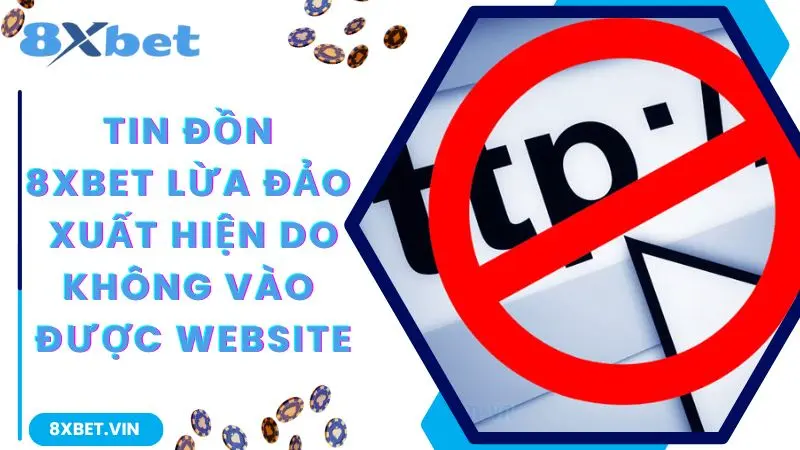 8Xbet Lừa Đảo Hội Viên Có Đúng Không? Nguyên Nhân Của Tin Đồn 1 Tin đồn xuất hiện do website không vào được